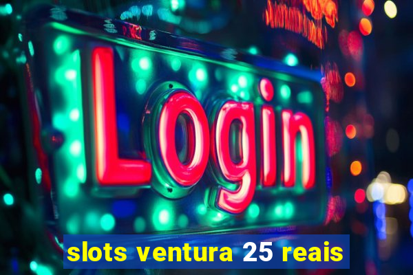 slots ventura 25 reais